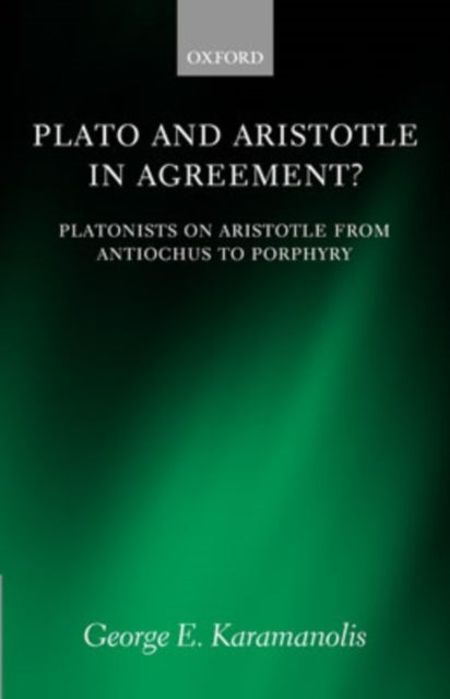 Plato and Aristotle in Agreement? - Platonists on Aristotle from Antiochus to Porphyry