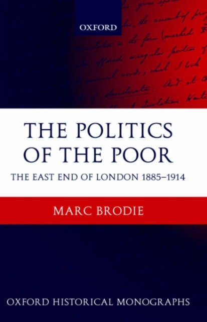 The Politics of the Poor - The East End of London 1885-1914