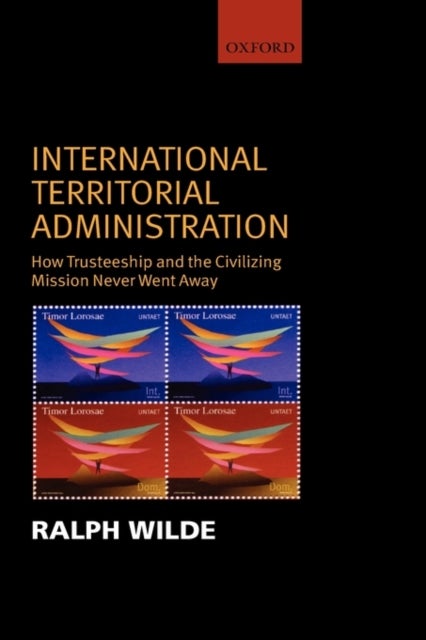 International Territorial Administration - How Trusteeship and the Civilizing Mission Never Went Away