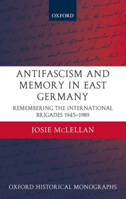 AntiFascism and Memory in East Germany - Remembering the International Brigades 1945-1989