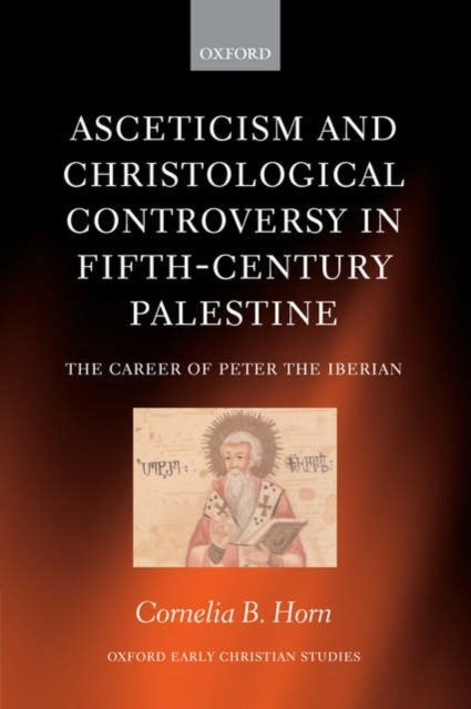 Asceticism and Christological Controversy in Fifth-Century Palestine - The Career of Peter the Iberian