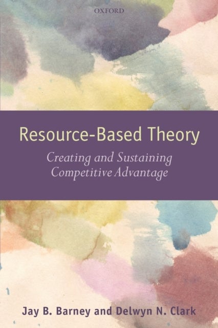 Resource-Based Theory - Creating and Sustaining Competitive Advantage