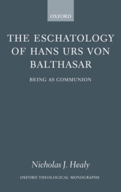 The Eschatology of Hans Urs von Balthasar - Eschatology as Communion