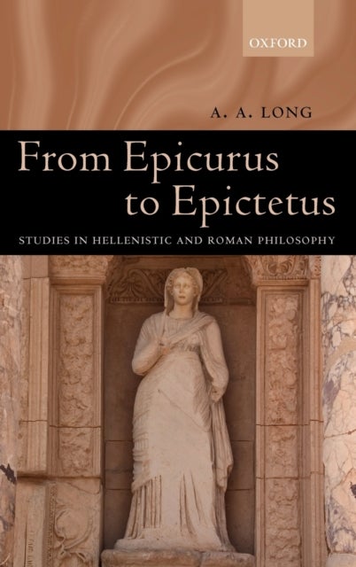From Epicurus to Epictetus - Studies in Hellenistic and Roman Philosophy