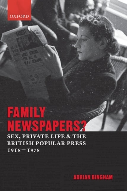Family Newspapers? - Sex, Private Life, and the British Popular Press 1918-1978