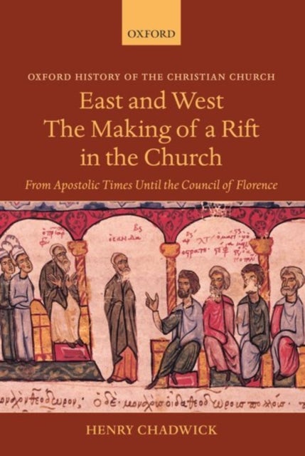 East and West: The Making of a Rift in the Church - From Apostolic Times until the Council of Florence