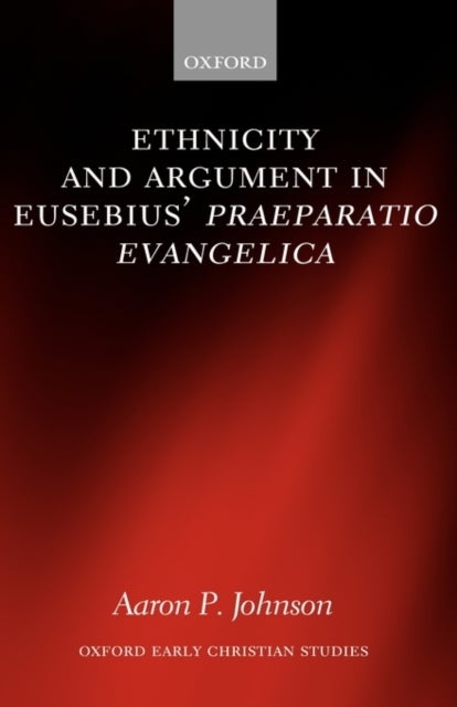 Ethnicity and Argument in Eusebius' Praeparatio Evangelica
