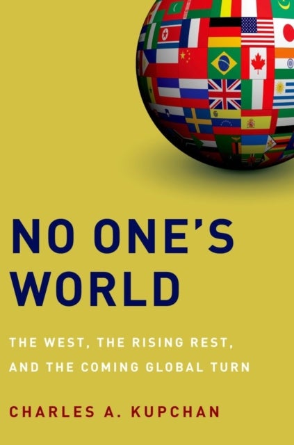 No One's World - The West, the Rising Rest, and the Coming Global Turn