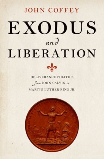 Exodus and Liberation - Deliverance Politics from John Calvin to Martin Luther King Jr