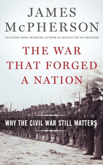 The War That Forged a Nation - Why the Civil War Still Matters