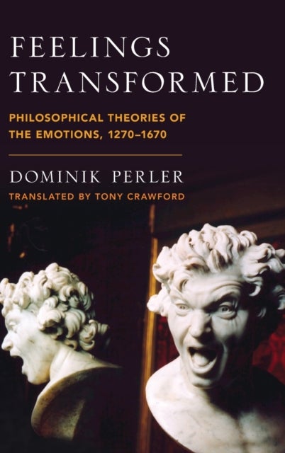 Feelings Transformed - Philosophical Theories of the Emotions, 1270-1670