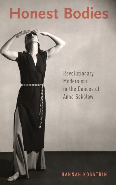 Honest Bodies - Revolutionary Modernism in the Dances of Anna Sokolow