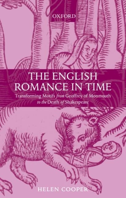 The English Romance in Time - Transforming Motifs from Geoffrey of Monmouth to the Death of Shakespeare