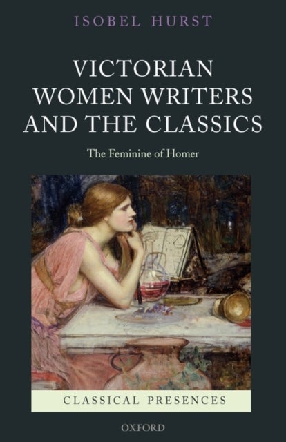Victorian Women Writers and the Classics - The Feminine of Homer