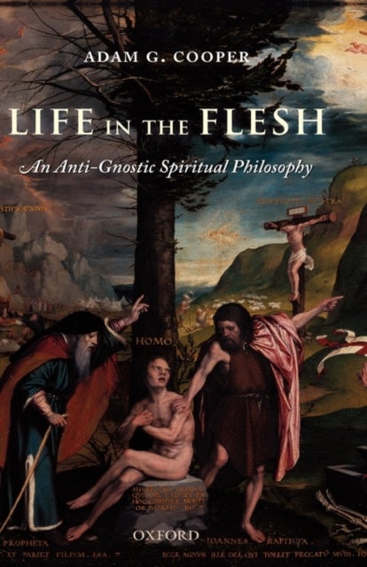 Life in the Flesh - An Anti-Gnostic Spiritual Philosophy