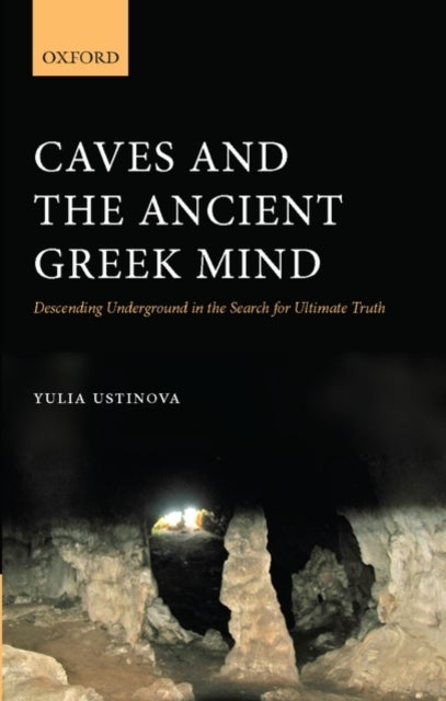 Caves and the Ancient Greek Mind - Descending Underground in the Search for Ultimate Truth