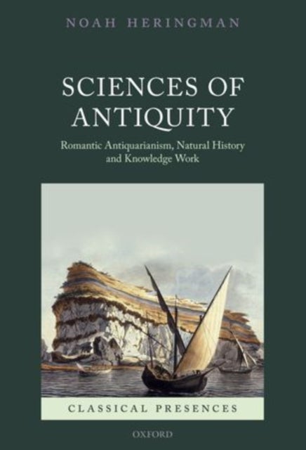 Sciences of Antiquity - Romantic Antiquarianism, Natural History, and Knowledge Work