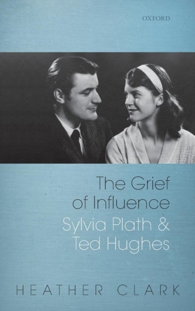 The Grief of Influence - Sylvia Plath and Ted Hughes