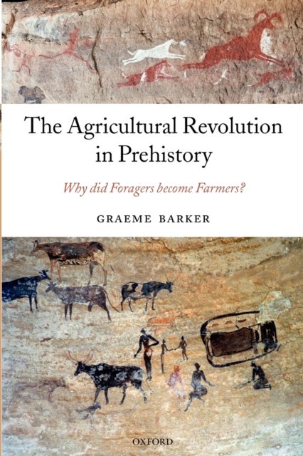 The Agricultural Revolution in Prehistory - Why did Foragers become Farmers?
