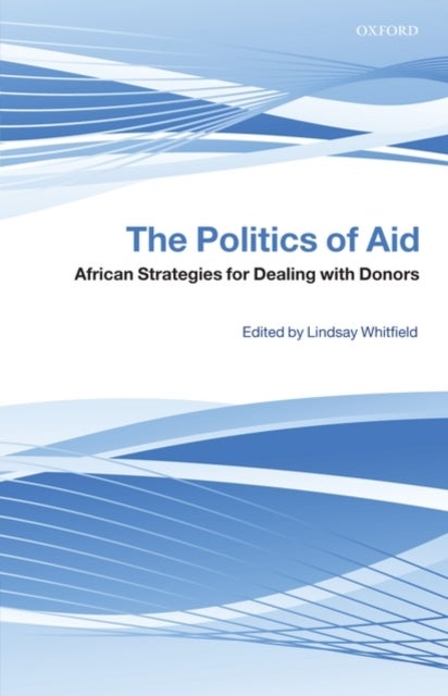 The Politics of Aid - African Strategies for Dealing with Donors