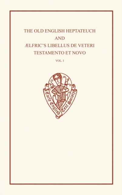 The Old English Heptateuch and Ælfric's Libellus de veteri testamento et novo - Volume I
