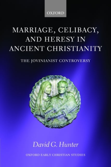 Marriage, Celibacy, and Heresy in Ancient Christianity - The Jovinianist Controversy