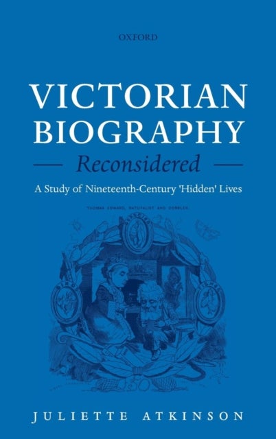 Victorian Biography Reconsidered - A Study of Nineteenth-Century 'Hidden' Lives