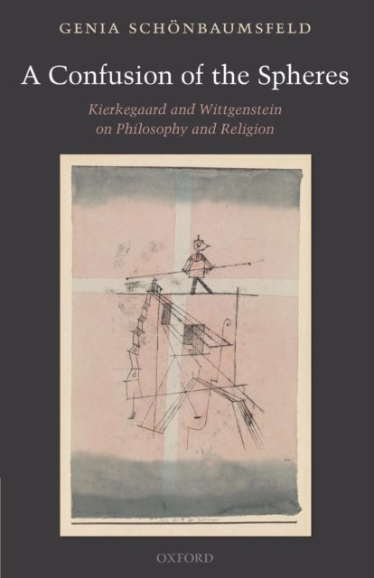 A Confusion of the Spheres - Kierkegaard and Wittgenstein on Philosophy and Religion