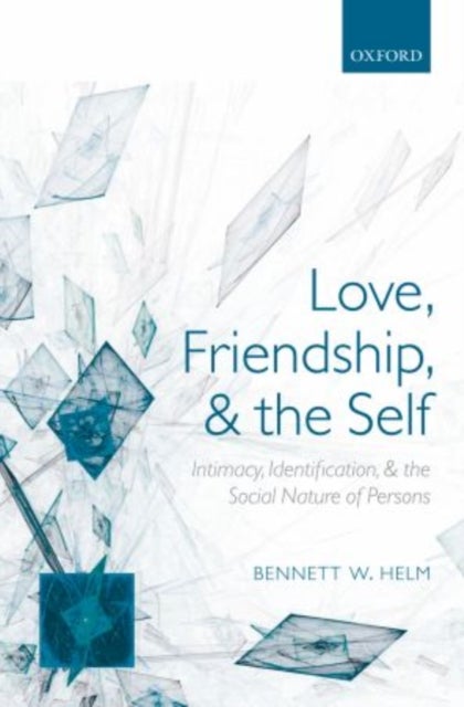 Love, Friendship, and the Self - Intimacy, Identification, and the Social Nature of Persons