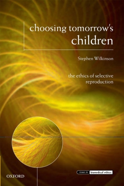 Choosing Tomorrow's Children - The Ethics of Selective Reproduction