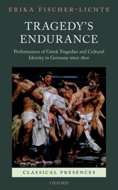 Tragedy's Endurance - Performances of Greek Tragedies and Cultural Identity in Germany since 1800