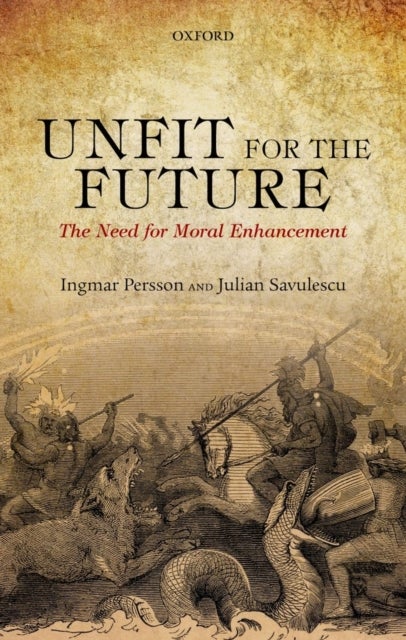 Unfit for the Future - The Need for Moral Enhancement