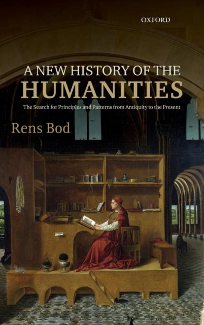 A New History of the Humanities - The Search for Principles and Patterns from Antiquity to the Present