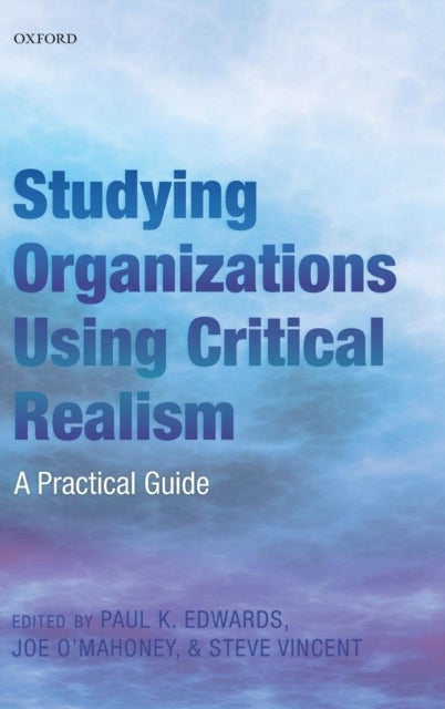 Studying Organizations Using Critical Realism - A Practical Guide