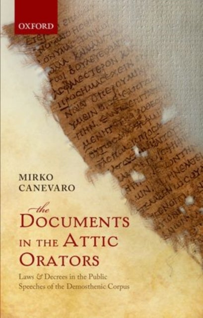 The Documents in the Attic Orators - Laws and Decrees in the Public Speeches of the Demosthenic Corpus