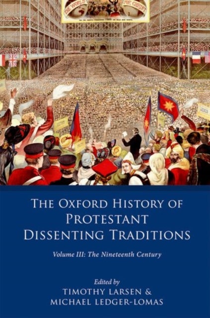 The Oxford History of Protestant Dissenting Traditions, Volume III - The Nineteenth Century