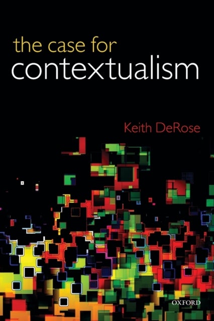 The Case for Contextualism - Knowledge, Skepticism, and Context, Vol. 1
