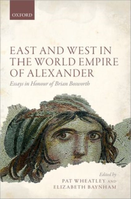 EAST & WEST EMPIRE ALEXANDER C - Essays in Honour of Brian Bosworth
