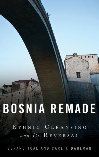 Bosnia Remade - Ethnic Cleansing and Its Reversal