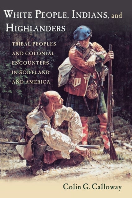 White People, Indians, and Highlanders - Tribal People and Colonial Encounters in Scotland and America