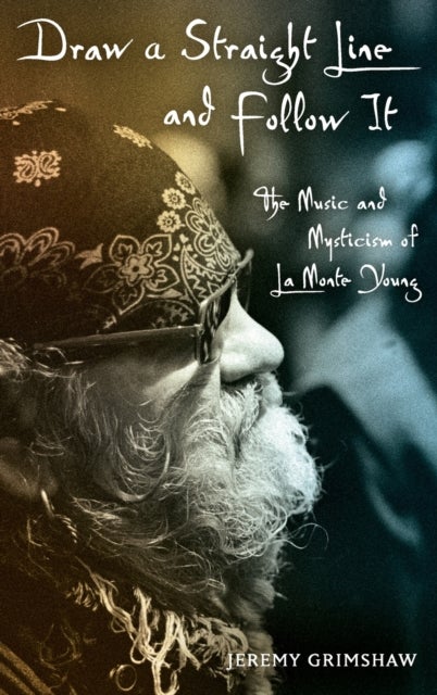 Draw a Straight Line and Follow It - The Music and Mysticism of LaMonte Young