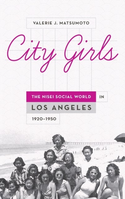 City Girls - The Nisei Social World in Los Angeles, 1920-1950