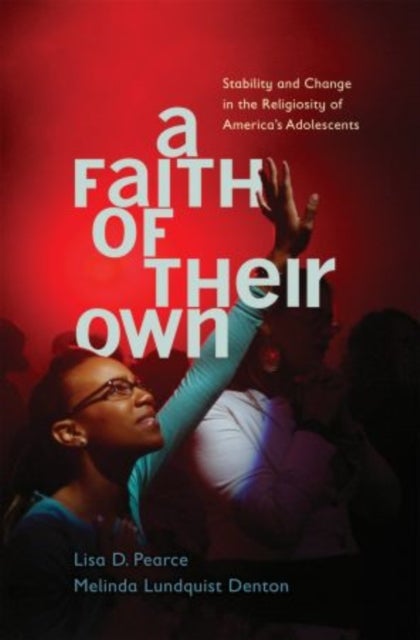 A Faith of Their Own - Stability and Change in the Religiosity of America's Adolescents