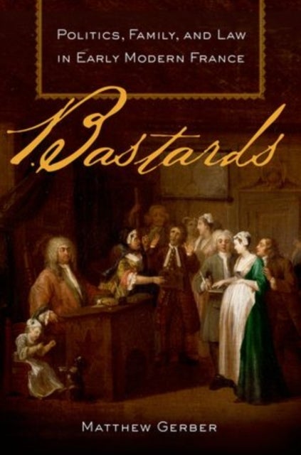 Bastards - Politics, Family, and Law in Early Modern France