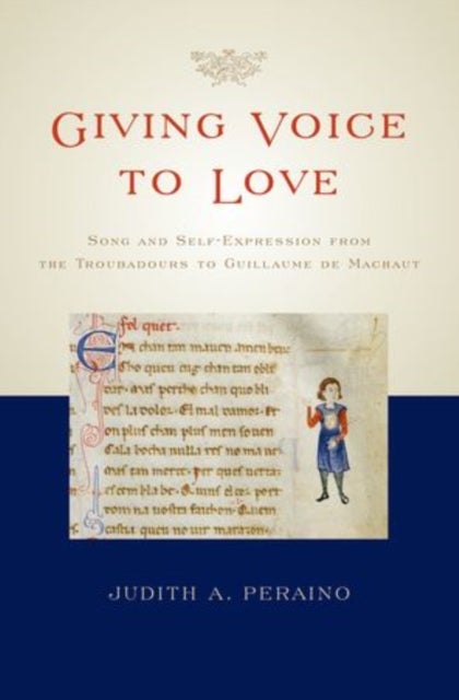 Giving Voice to Love - Song and Self-Expression from the Troubadours to Guillaume de Machaut