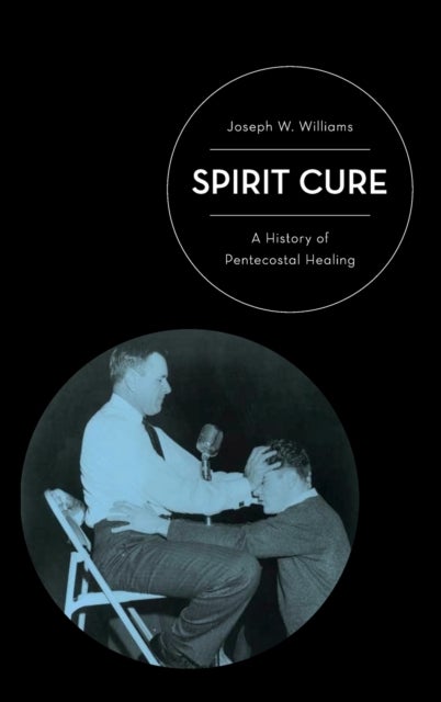 Spirit Cure - A History of Pentecostal Healing