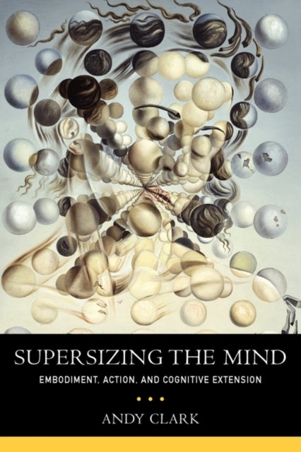 Supersizing the Mind - Embodiment, Action, and Cognitive Extension