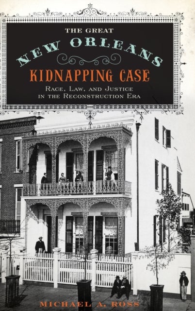 The Great New Orleans Kidnapping Case - Race, Law, and Justice in the Reconstruction Era