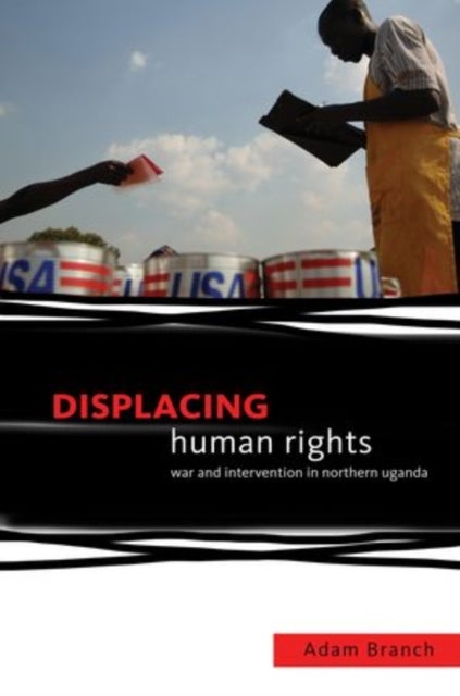 Displacing Human Rights - War and Intervention in Northern Uganda