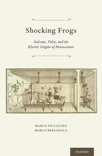 Shocking Frogs - Galvani, Volta, and the Electric Origins of Neuroscience